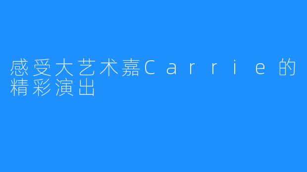 感受大艺术嘉Carrie的精彩演出