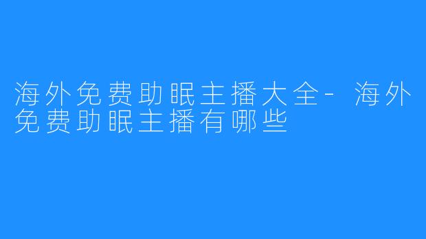 海外免费助眠主播大全-海外免费助眠主播有哪些