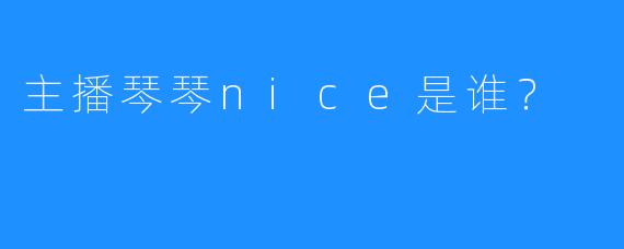 主播琴琴nice是谁？