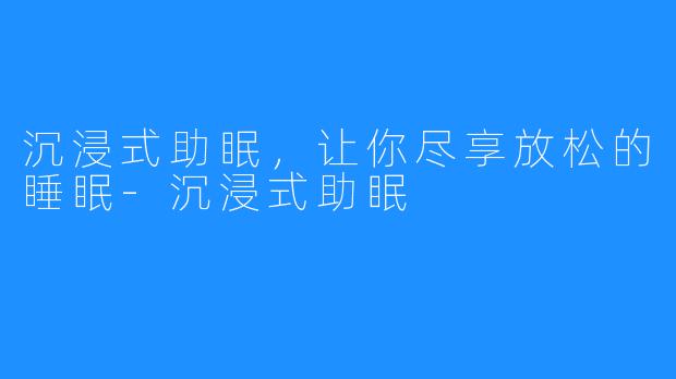 沉浸式助眠，让你尽享放松的睡眠-沉浸式助眠