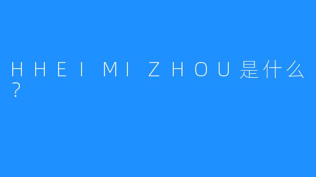 HHEIMIZHOU是什么？