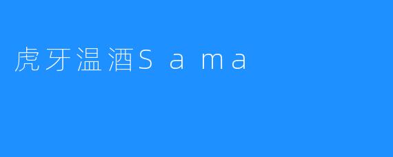 虎牙温酒Sama 开启人性融汇的旅程