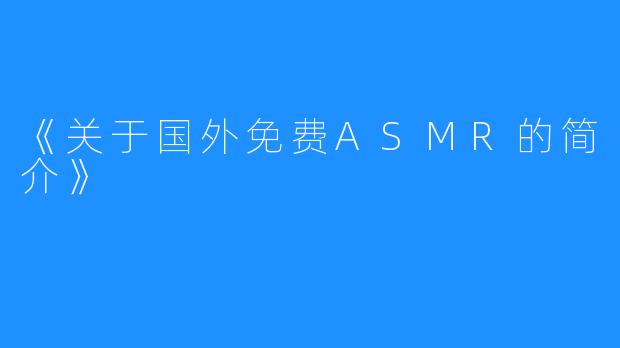 《关于国外免费ASMR的简介》