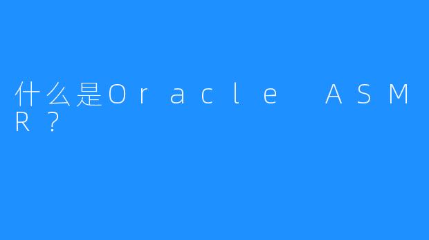 什么是Oracle ASMR？