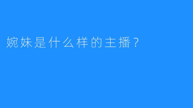 婉妹是什么样的主播？