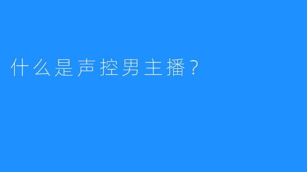 什么是声控男主播？