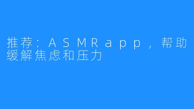 推荐：ASMRapp，帮助缓解焦虑和压力