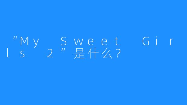 “My Sweet Girls 2”是什么？