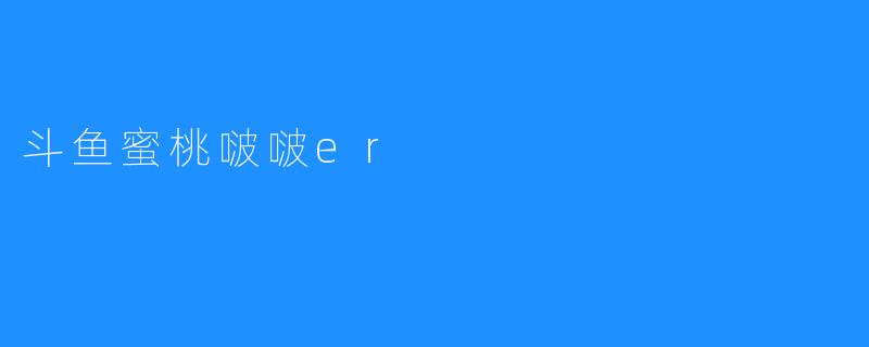 斗鱼蜜桃啵啵er