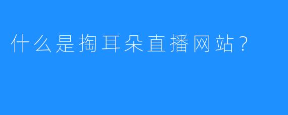 什么是掏耳朵直播网站？