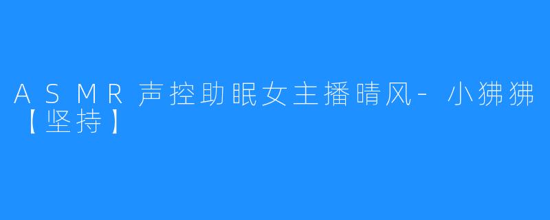 小狒狒晴风坚持ASMR声控助眠