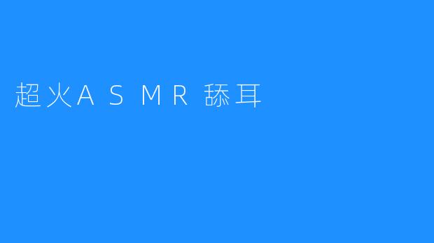 瞬间爆红的ASMR舔耳