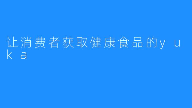 让消费者获取健康食品的yuka