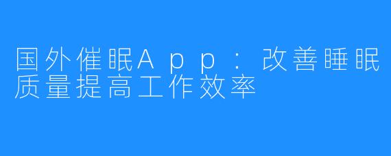 国外催眠App：改善睡眠质量提高工作效率