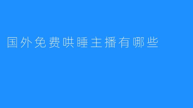 了解国外免费哄睡主播，让你安睡觉！