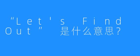 “Let’s Find Out” 是什么意思？