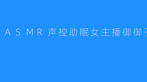 ASMR声控助眠女主播御御子c解锁你的梦境