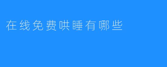 《在线免费哄睡的资源有哪些》