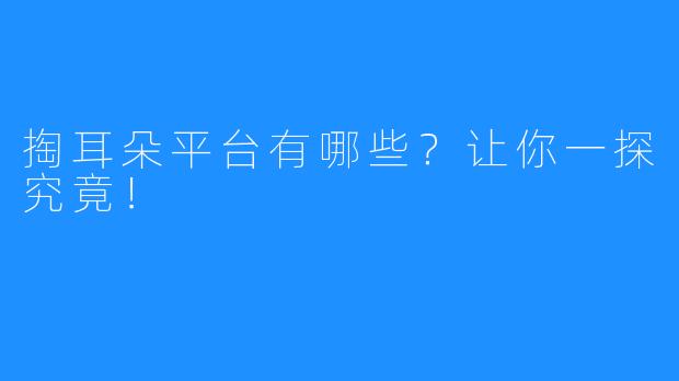 掏耳朵平台有哪些？让你一探究竟！