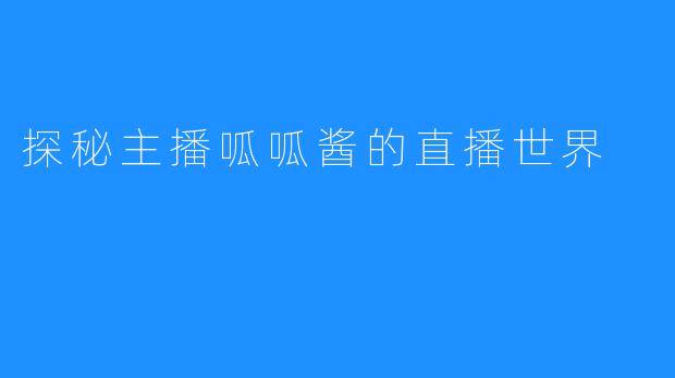 探秘主播呱呱酱的直播世界