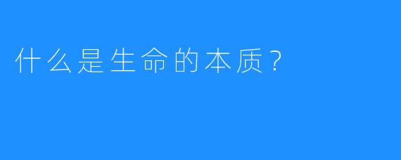 什么是生命的本质？