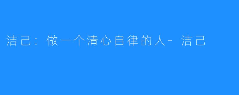洁己:做一个清心自律的人-洁己