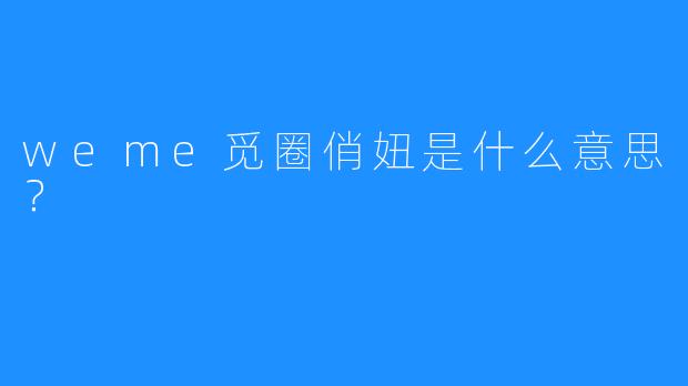 weme觅圈俏妞是什么意思？