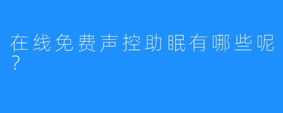 在线免费声控助眠有哪些呢？