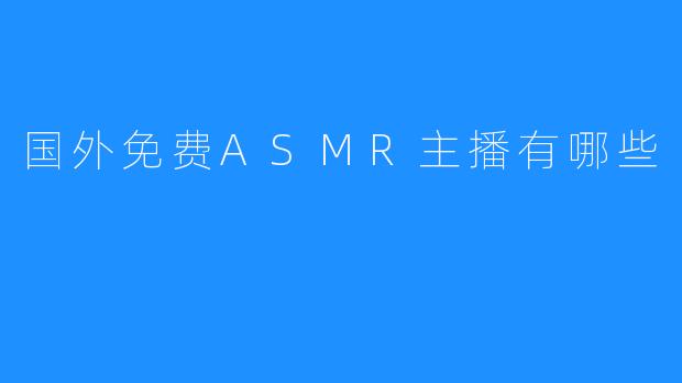 国外免费ASMR主播有哪些