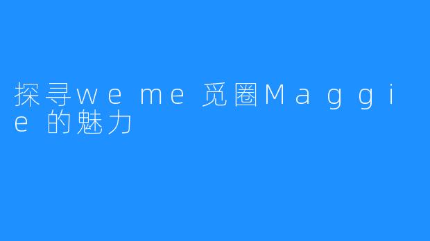探寻weme觅圈Maggie的魅力