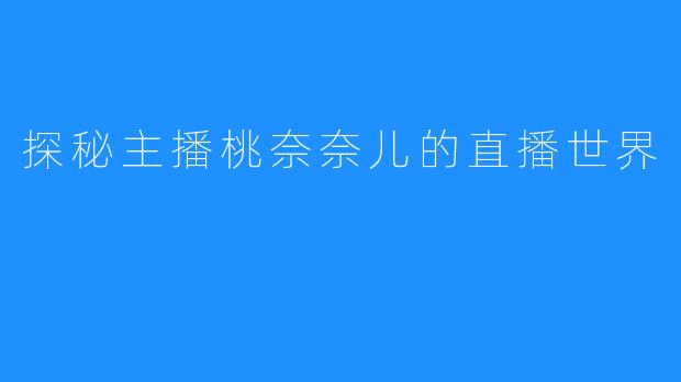 探秘主播桃奈奈儿的直播世界