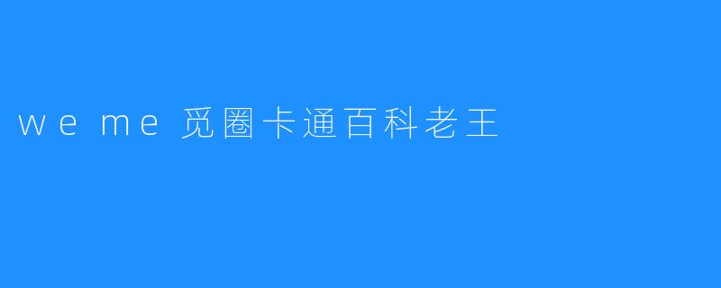 探秘weme觅圈卡通百科老王
