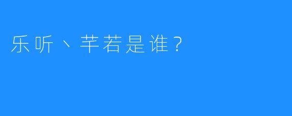 乐听丶芊若是谁？