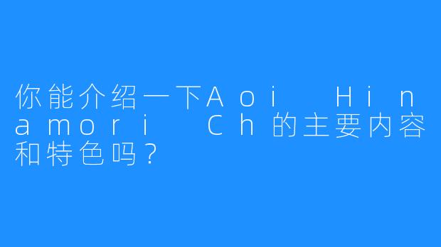 你能介绍一下Aoi Hinamori Ch的主要内容和特色吗？