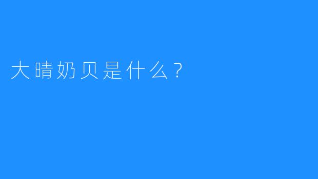 大晴奶贝是什么？