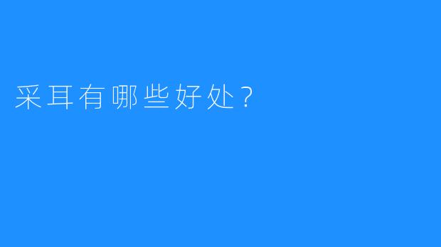 采耳有哪些好处？