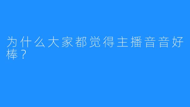 为什么大家都觉得主播音音好棒？