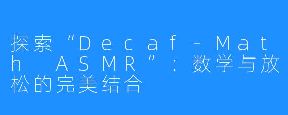 探索“Decaf-Math ASMR”:数学与放松的完美结合
