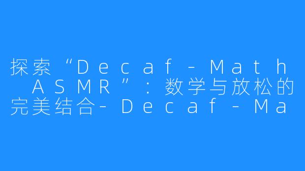 探索“Decaf-Math ASMR”:数学与放松的完美结合-Decaf-Math ASMR