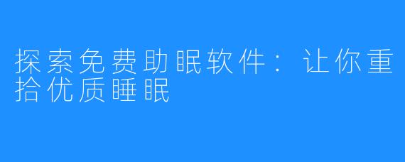 探索免费助眠软件：让你重拾优质睡眠
