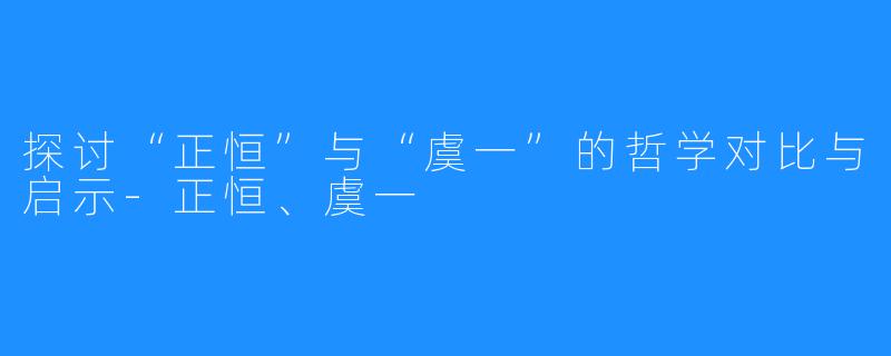 探讨“正恒”与“虞一”的哲学对比与启示-正恒、虞一
