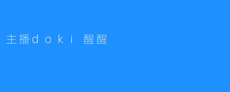 ### 当“主播Doki醒醒”化身网络热潮