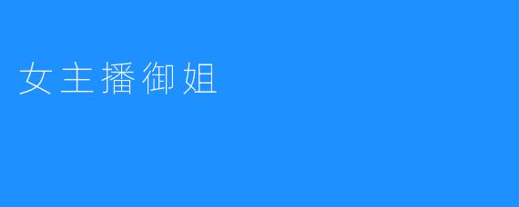 ### 女主播御姐：风格多元魅力无限
