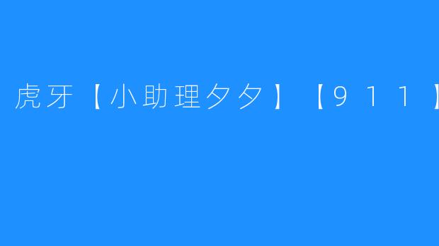 ### 虎牙小助理夕夕与911：探索电竞直播的新风潮