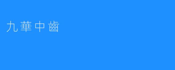 九華中齒：传统工艺与现代齿科技术的完美融合