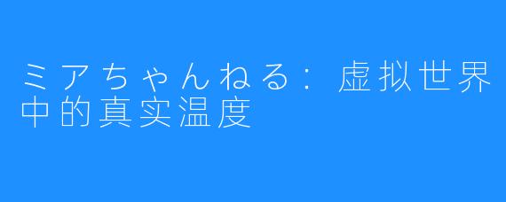 ミアちゃんねる:虚拟世界中的真实温度