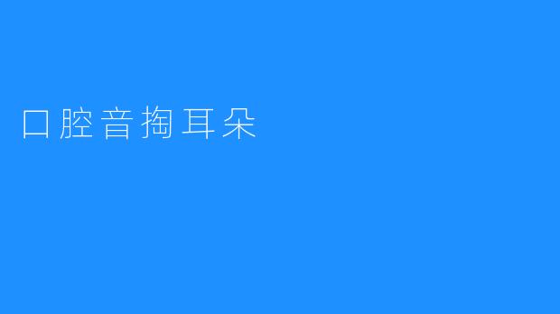 当口腔音遇见掏耳朵：一场颅内高潮的奇妙体验