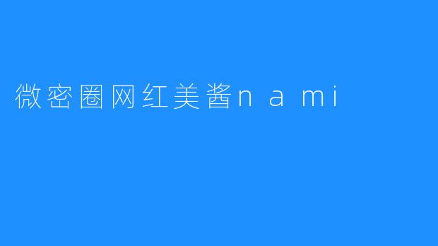 微密圈网红美酱nami：甜美风暴背后的真实力量