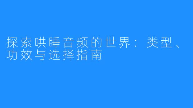探索哄睡音频的世界:类型、功效与选择指南