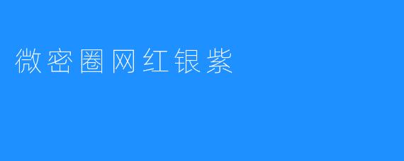 银紫的微密圈：一场精心编织的“亲密”幻觉